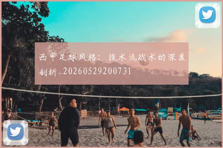 西甲足球风格：技术流战术的深度剖析_20260529200731