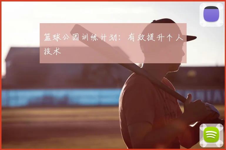 篮球公园训练计划：有效提升个人技术