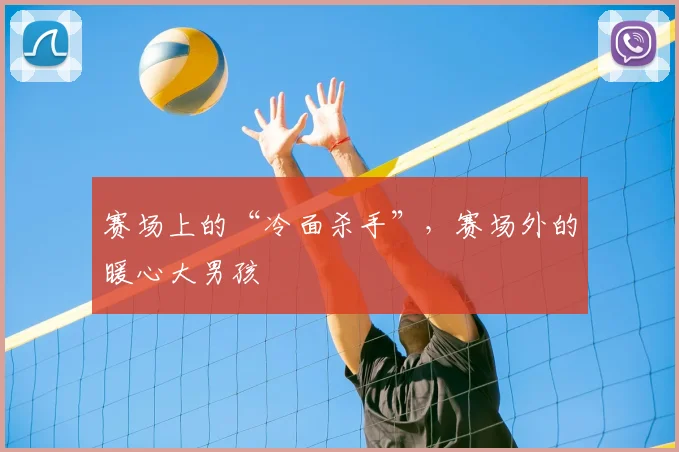 赛场上的“冷面杀手”，赛场外的暖心大男孩